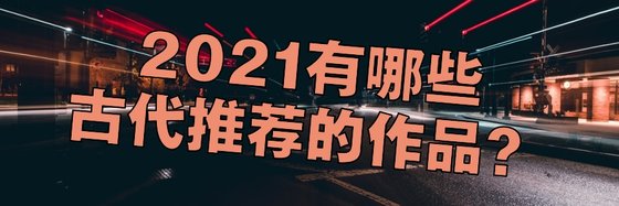2021有哪些古代推薦的作品？